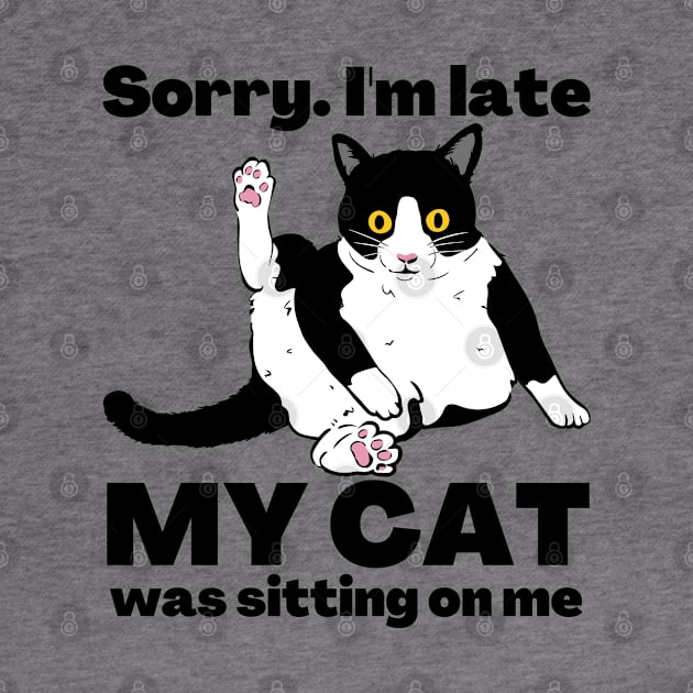 Sorry I'm Late My Cat Was Sitting On Me - Cat Lovers by StarMa